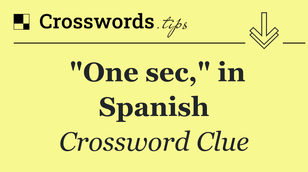 "One sec," in Spanish