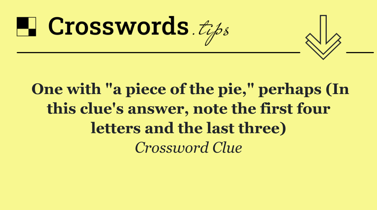 One with "a piece of the pie," perhaps (In this clue's answer, note the first four letters and the last three)