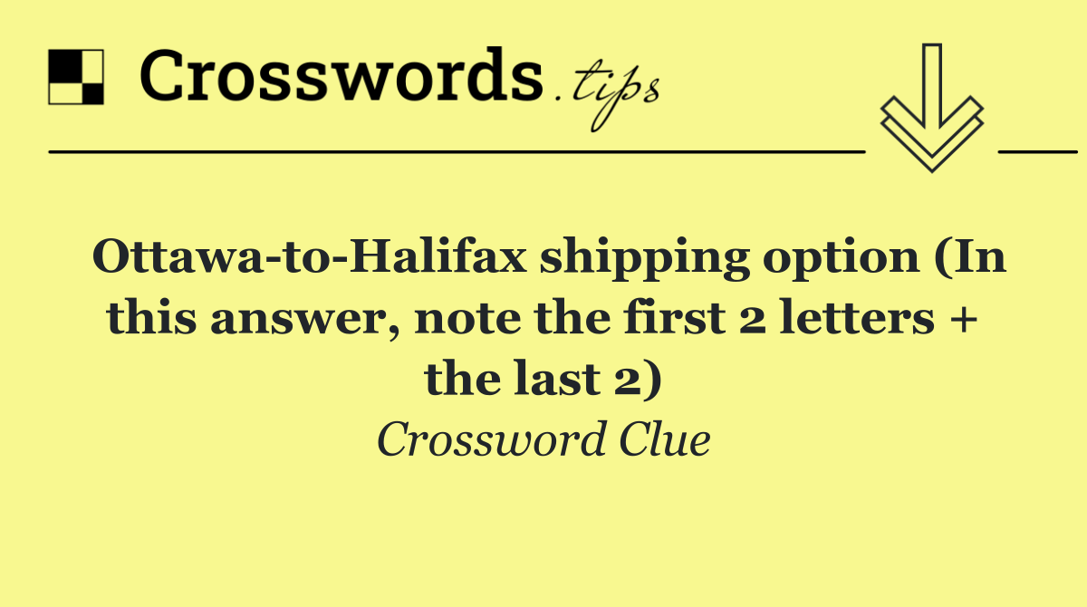 Ottawa to Halifax shipping option (In this answer, note the first 2 letters + the last 2)