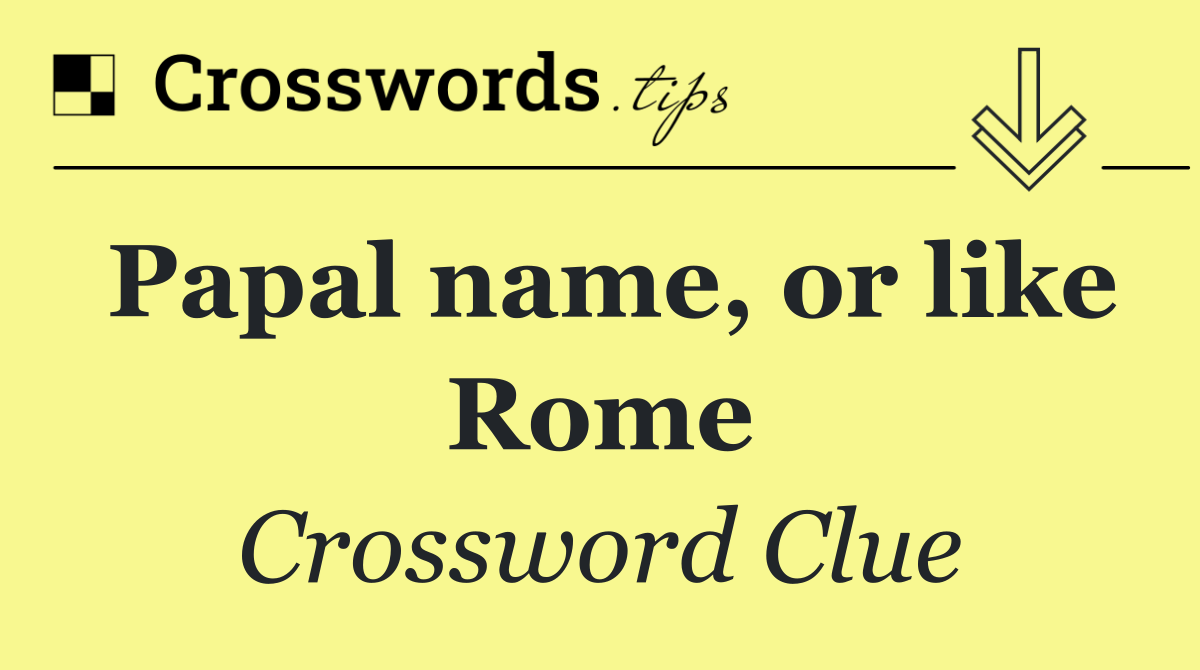 Papal name, or like Rome