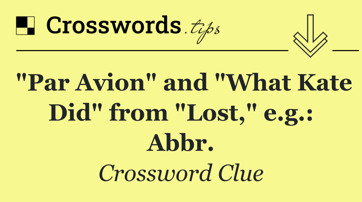 "Par Avion" and "What Kate Did" from "Lost," e.g.: Abbr.