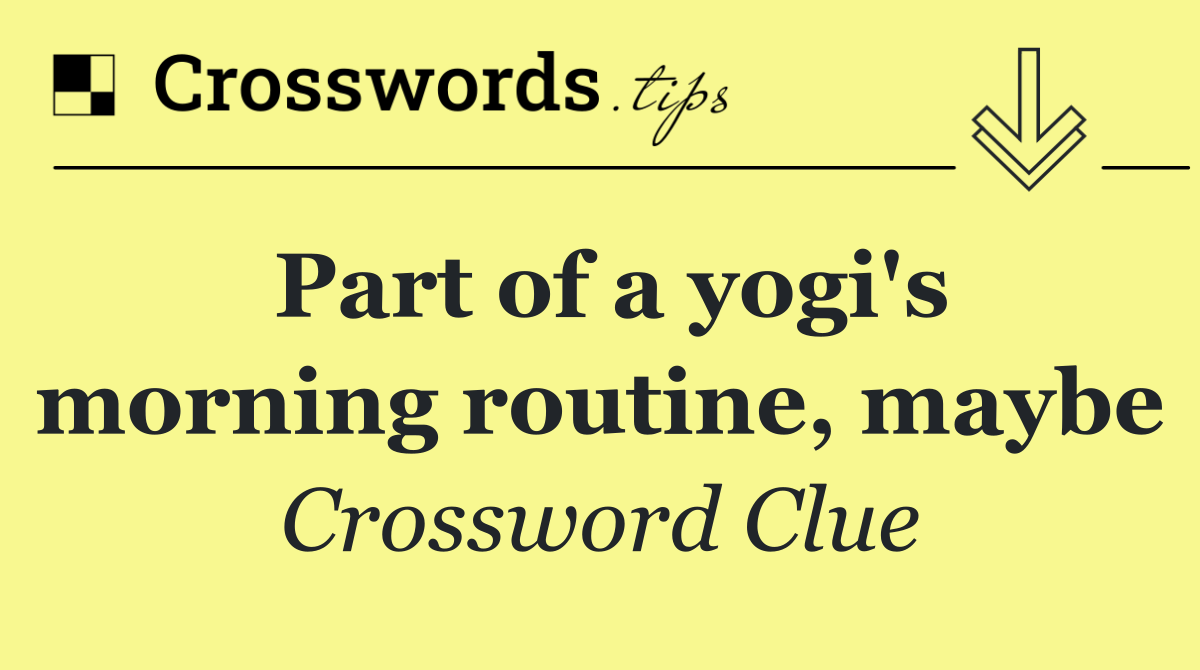 Part of a yogi's morning routine, maybe