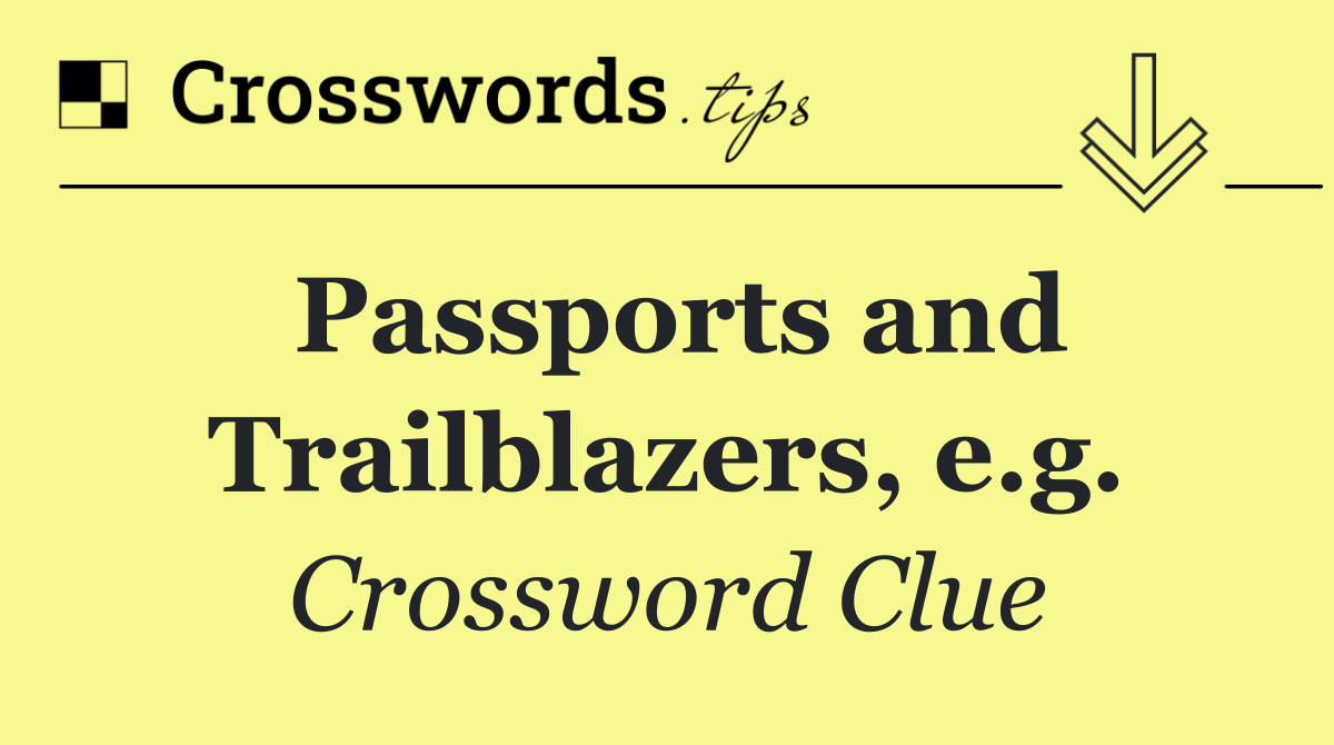 Passports and Trailblazers, e.g.