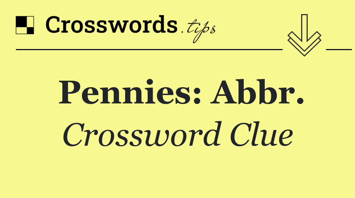 Pennies: Abbr.