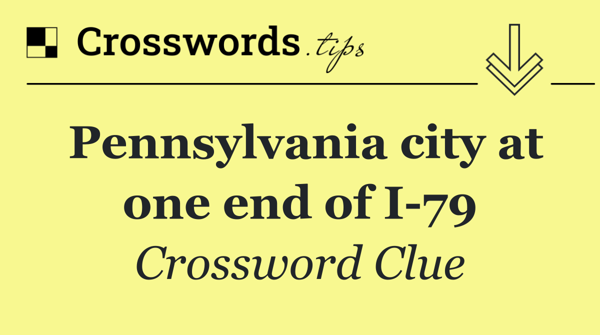 Pennsylvania city at one end of I 79