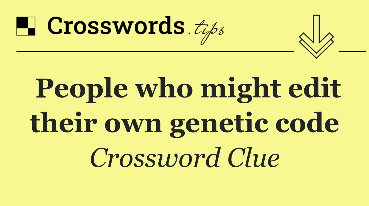 People who might edit their own genetic code