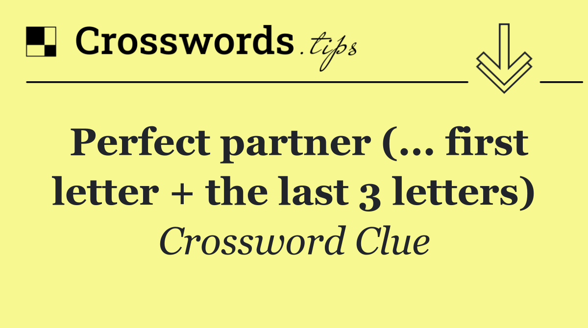 Perfect partner (... first letter + the last 3 letters)