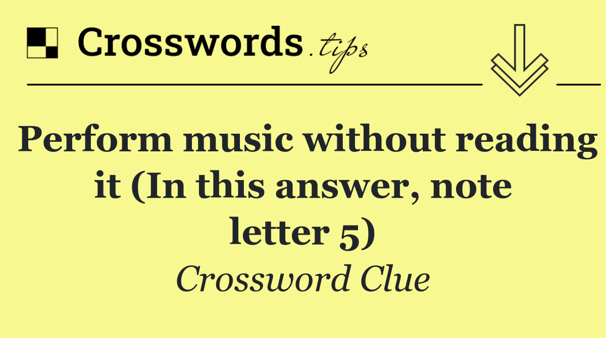 Perform music without reading it (In this answer, note letter 5)