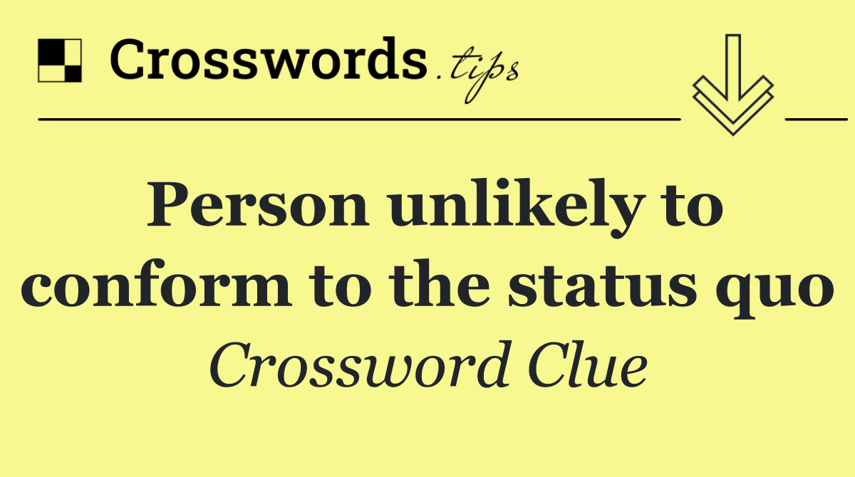 Person unlikely to conform to the status quo