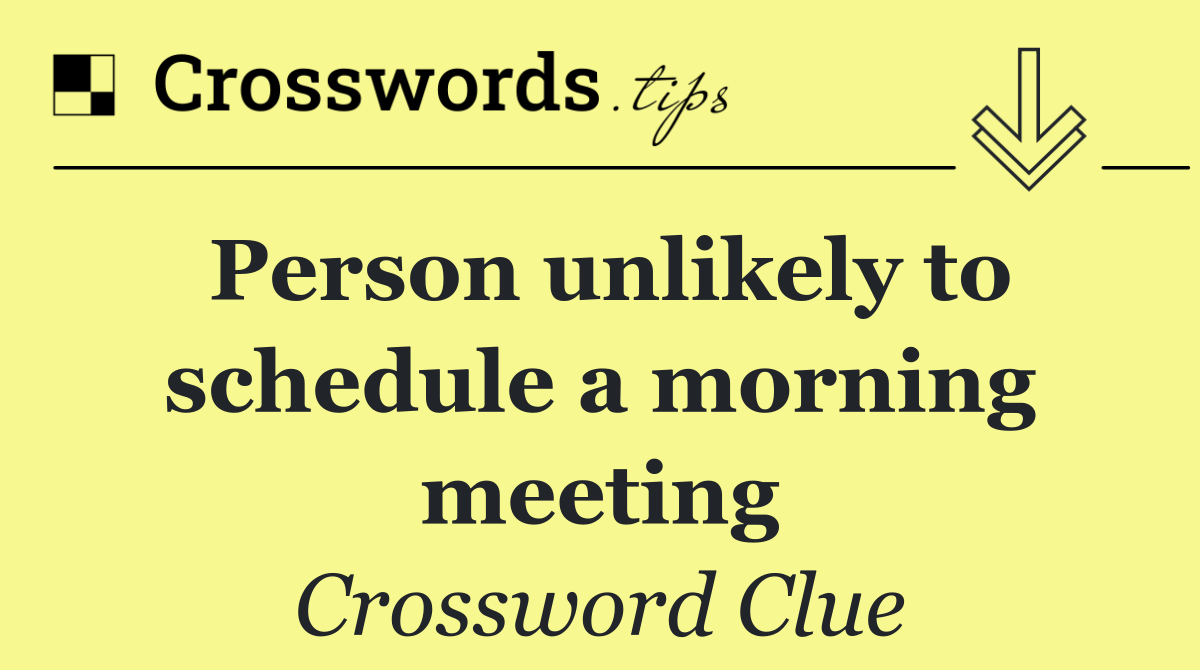 Person unlikely to schedule a morning meeting