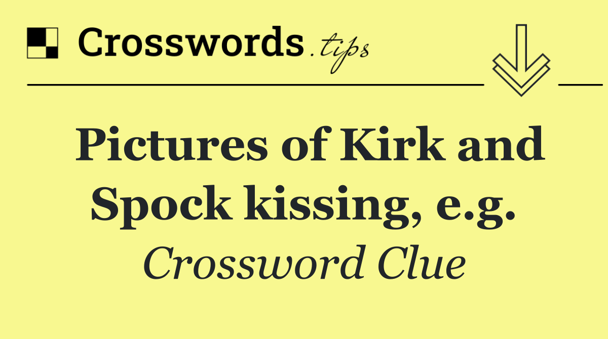 Pictures of Kirk and Spock kissing, e.g.