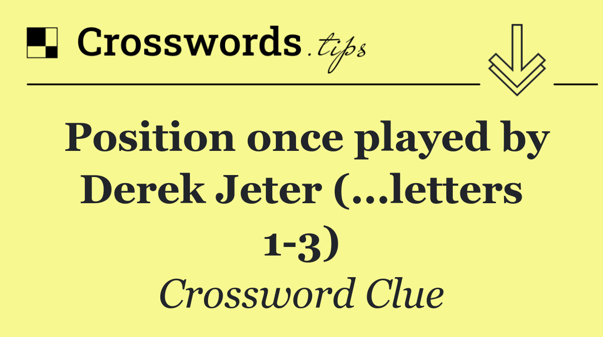 Position once played by Derek Jeter (...letters 1 3)