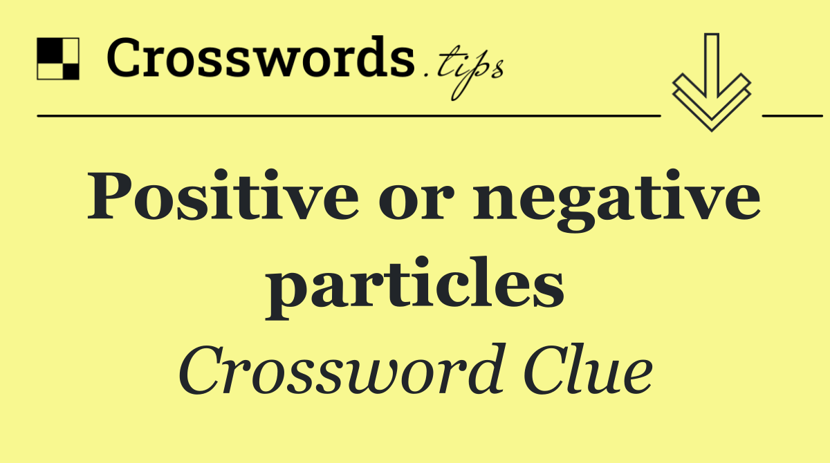 Positive or negative particles