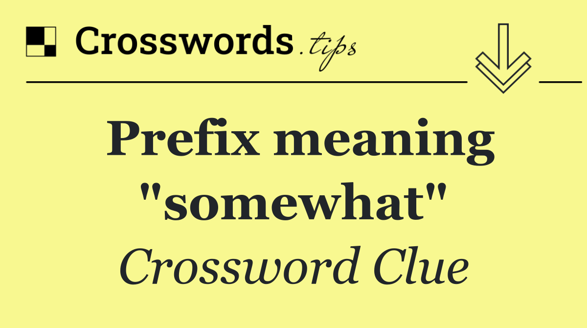 Prefix meaning "somewhat"