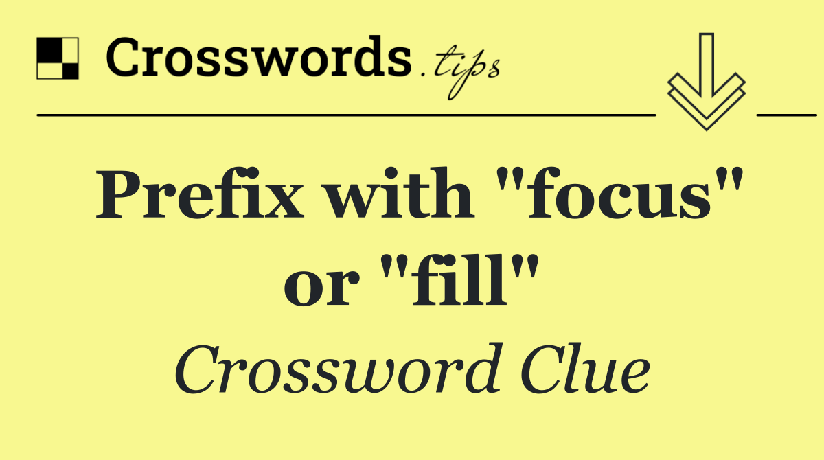 Prefix with "focus" or "fill"