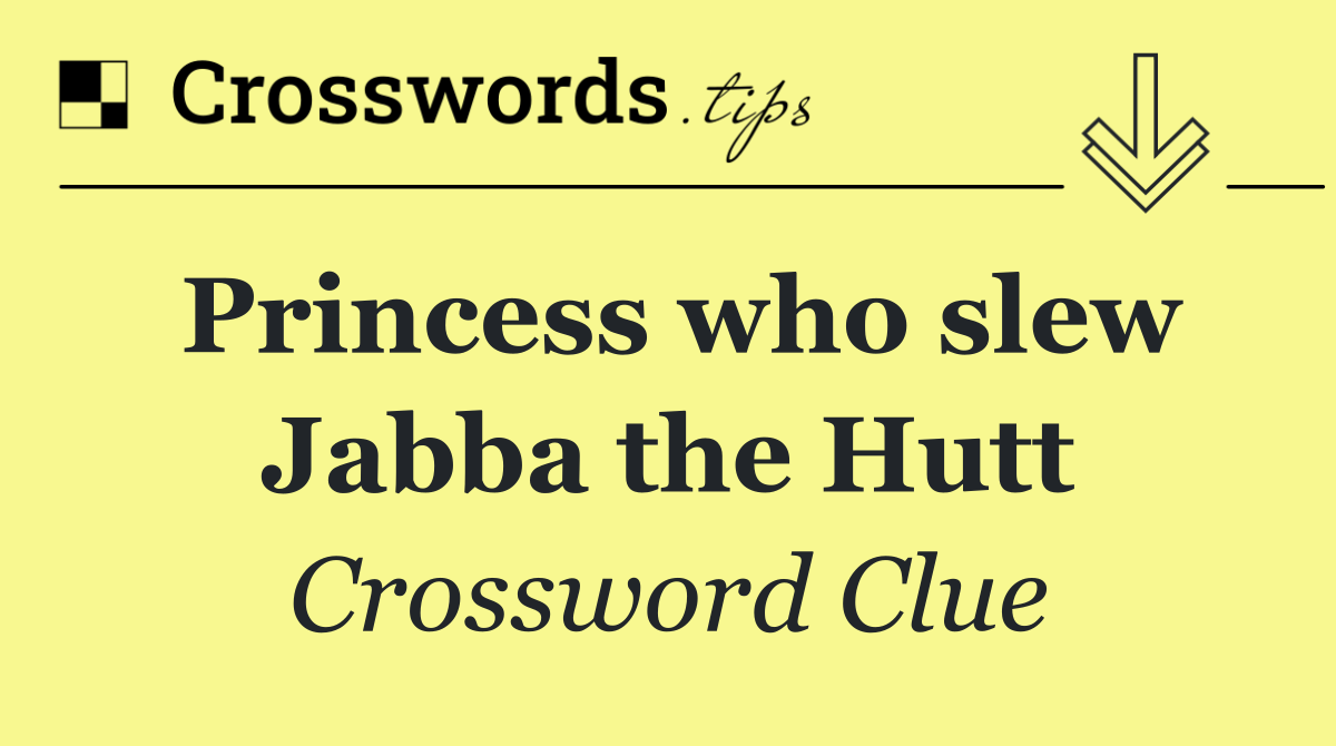 Princess who slew Jabba the Hutt