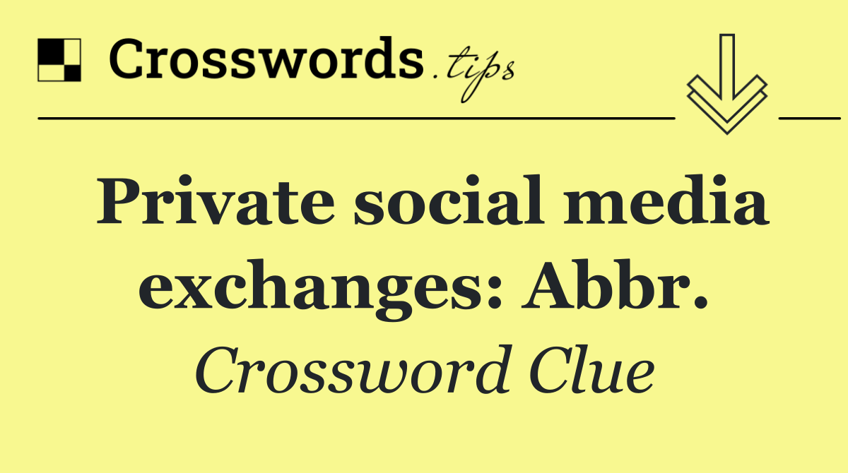 Private social media exchanges: Abbr.