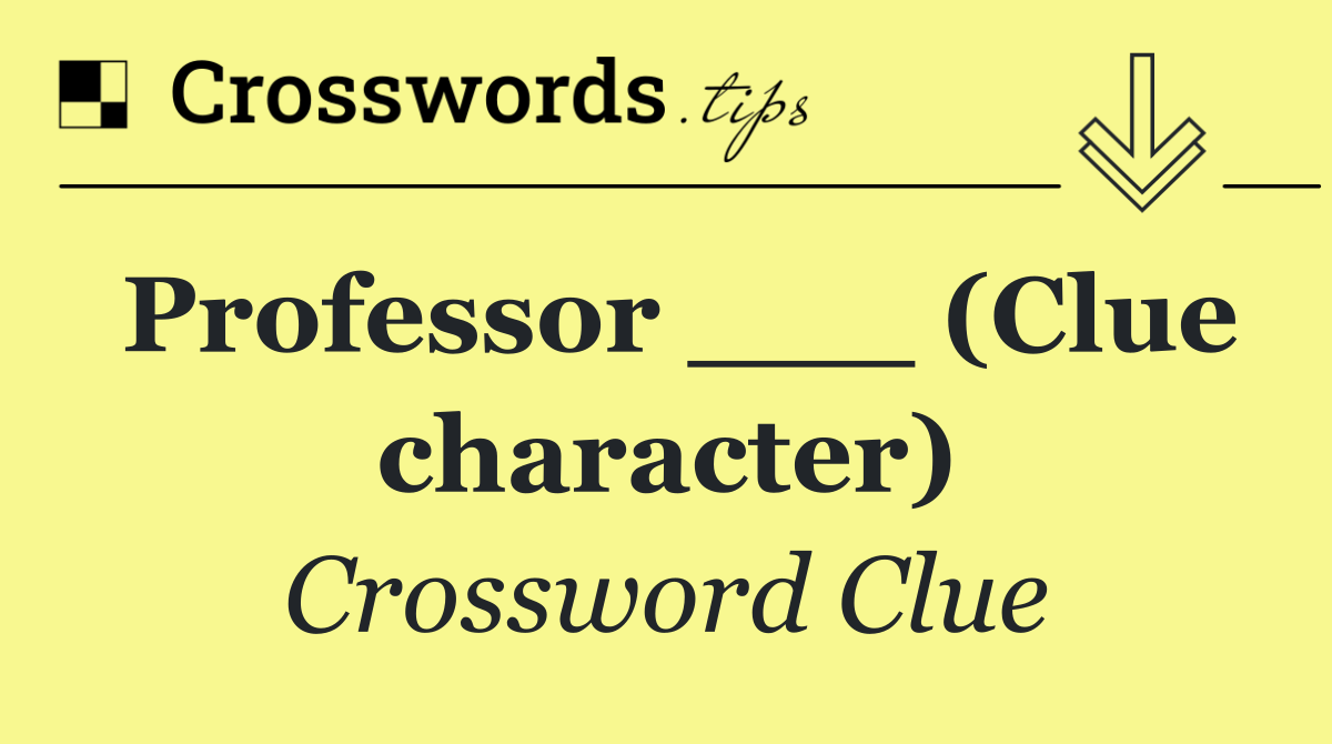 Professor ___ (Clue character)