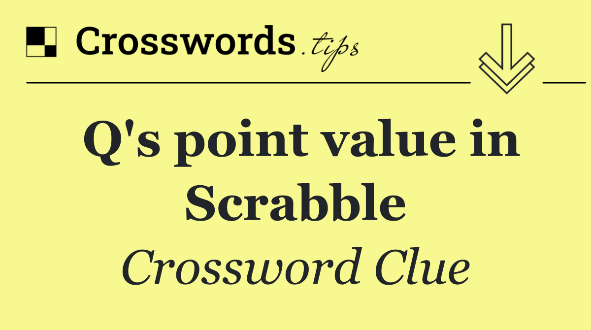 Q's point value in Scrabble