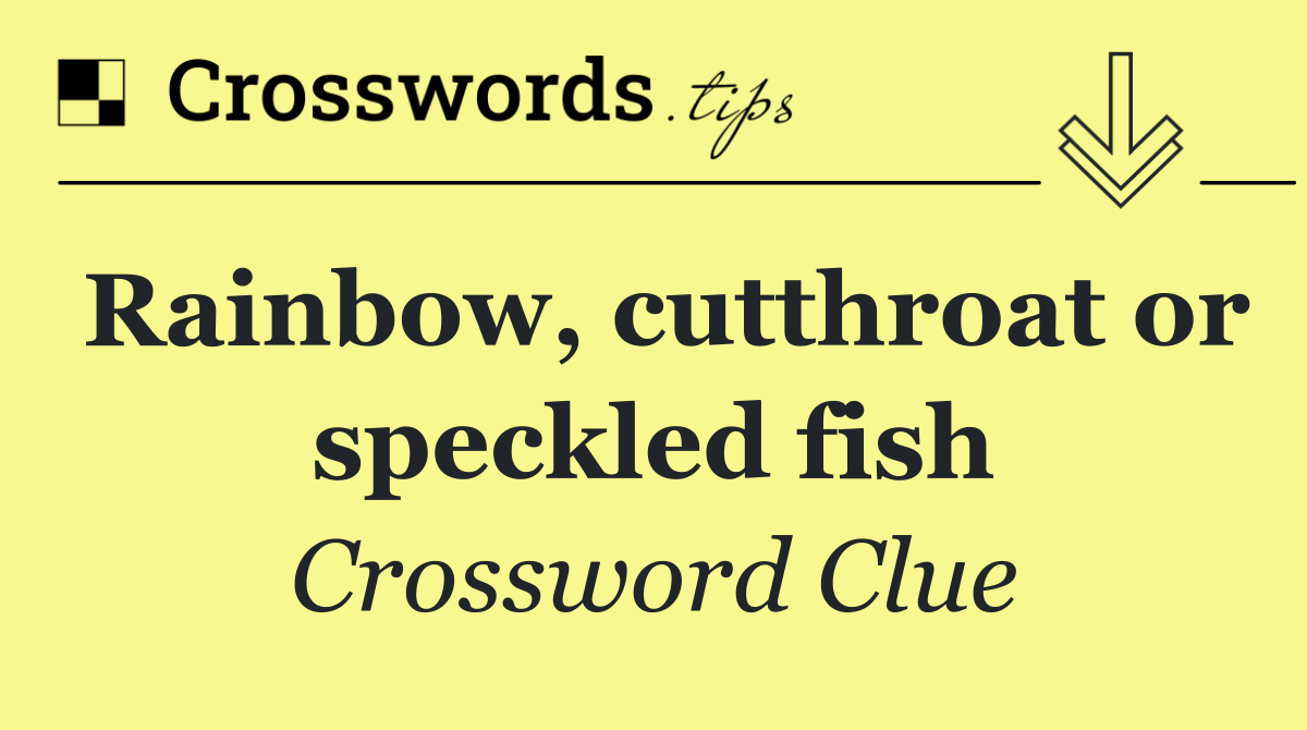 Rainbow, cutthroat or speckled fish