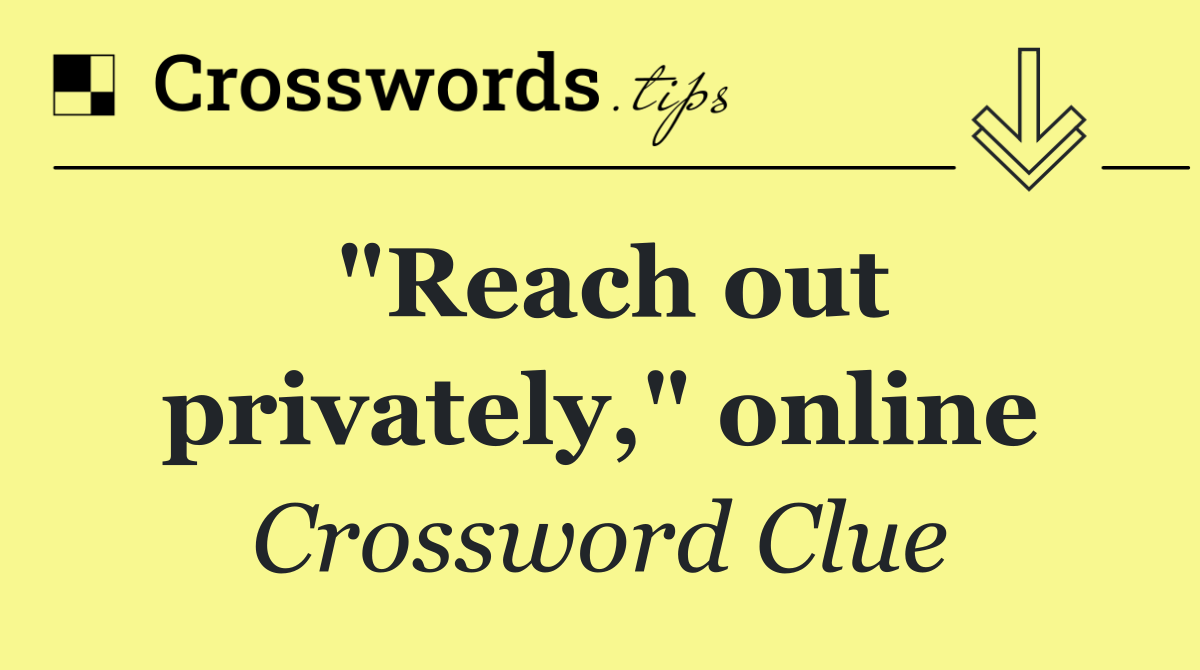 "Reach out privately," online