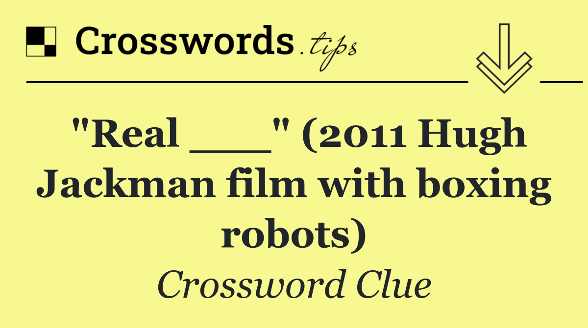 "Real ___" (2011 Hugh Jackman film with boxing robots)