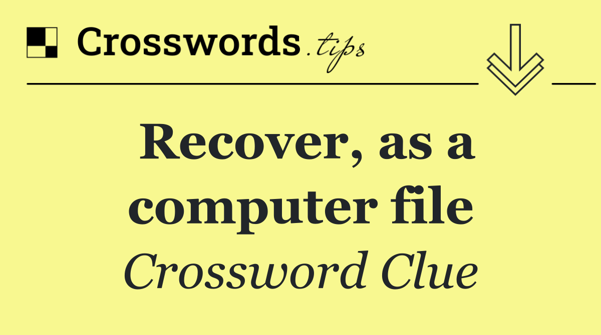 Recover, as a computer file