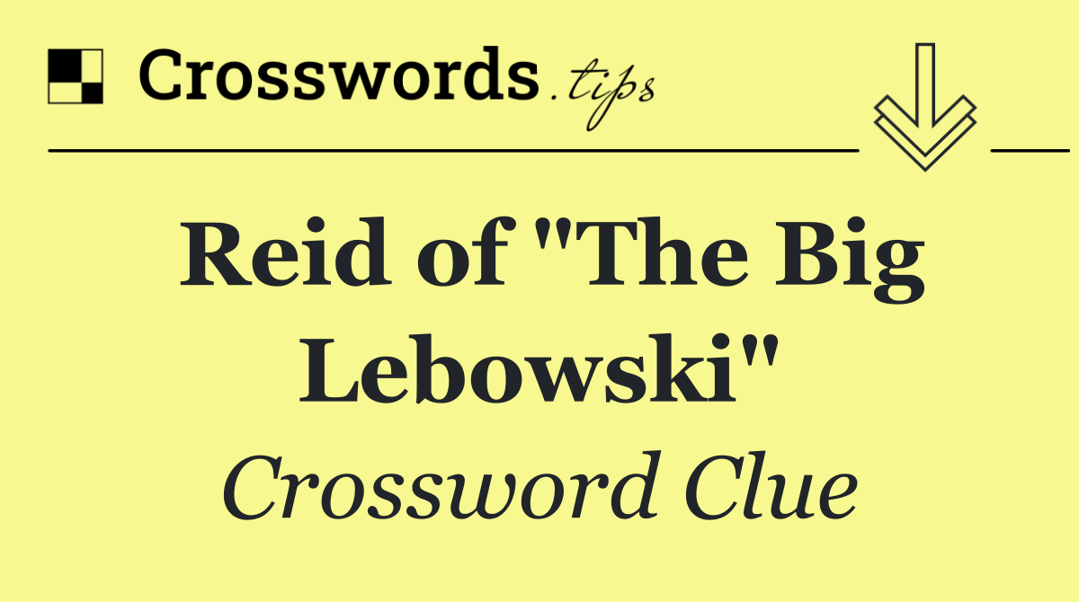 Reid of "The Big Lebowski"