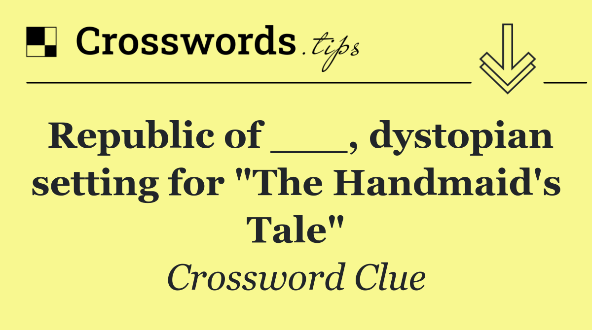 Republic of ___, dystopian setting for "The Handmaid's Tale"