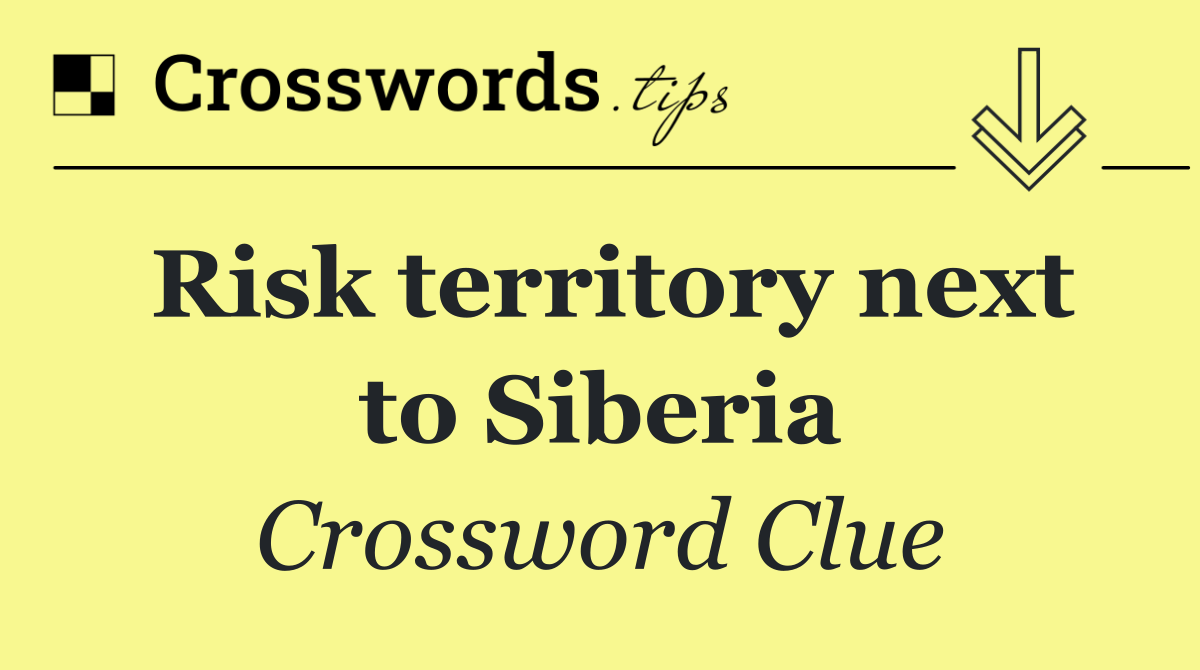 Risk territory next to Siberia