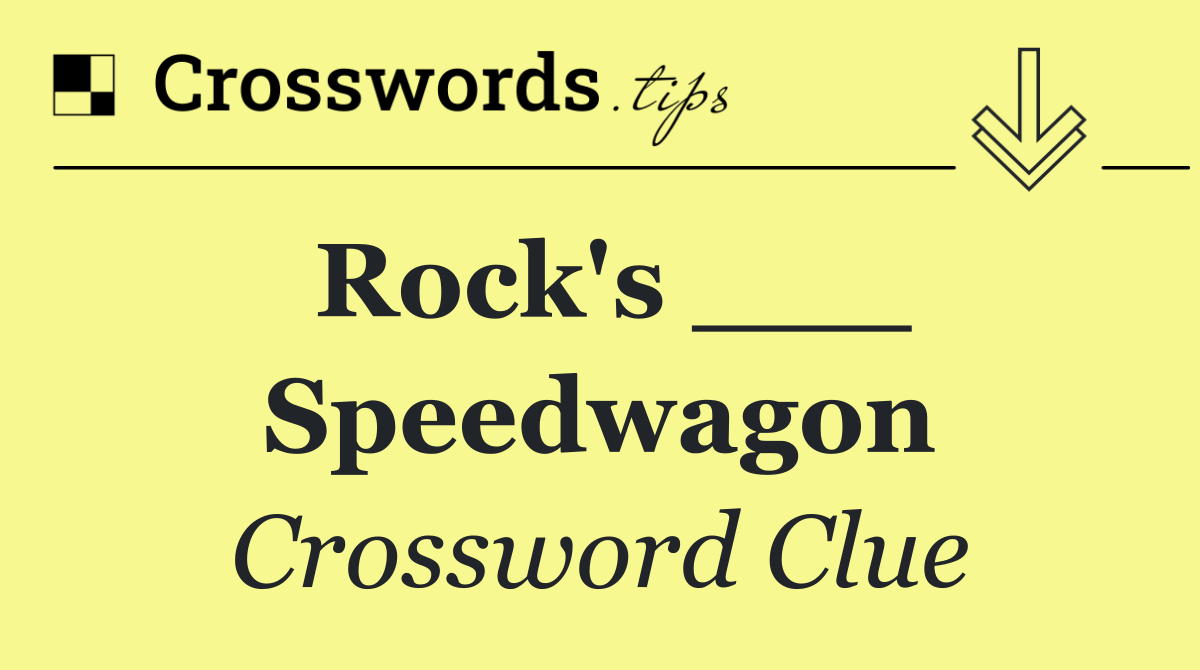 Rock's ___ Speedwagon