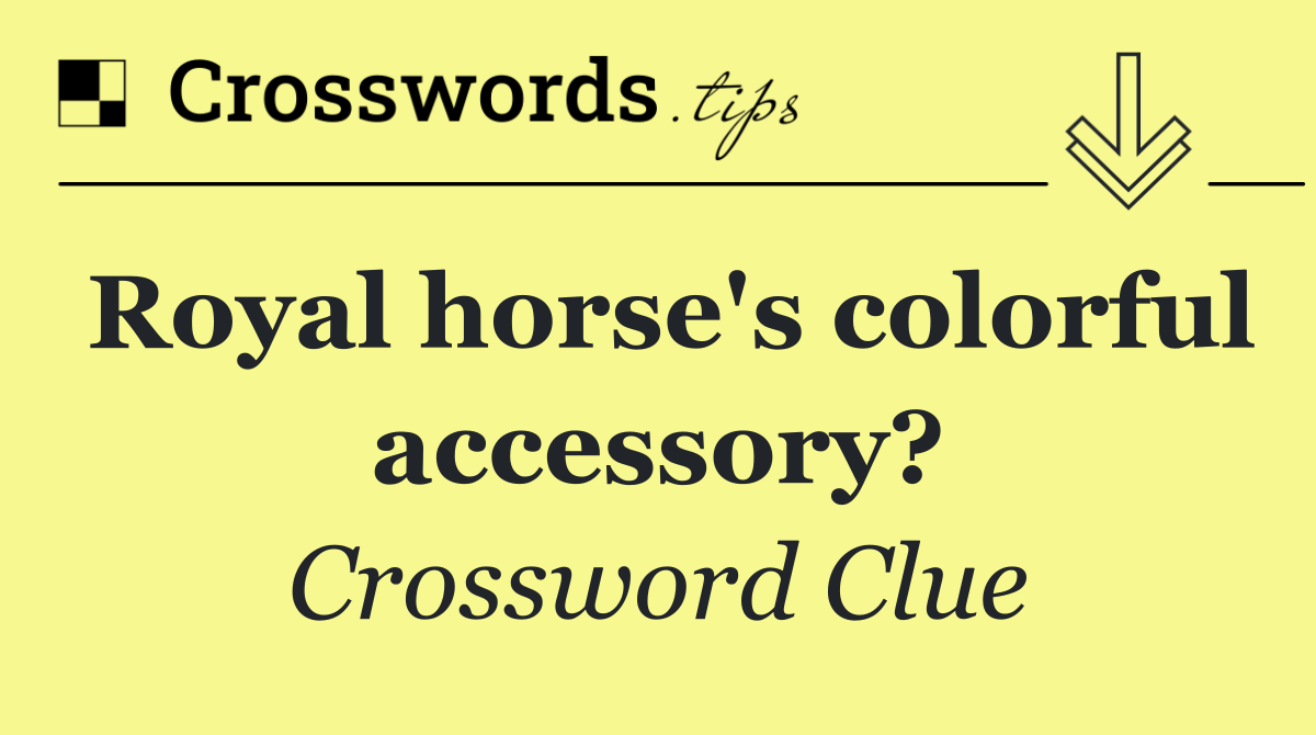 Royal horse's colorful accessory?