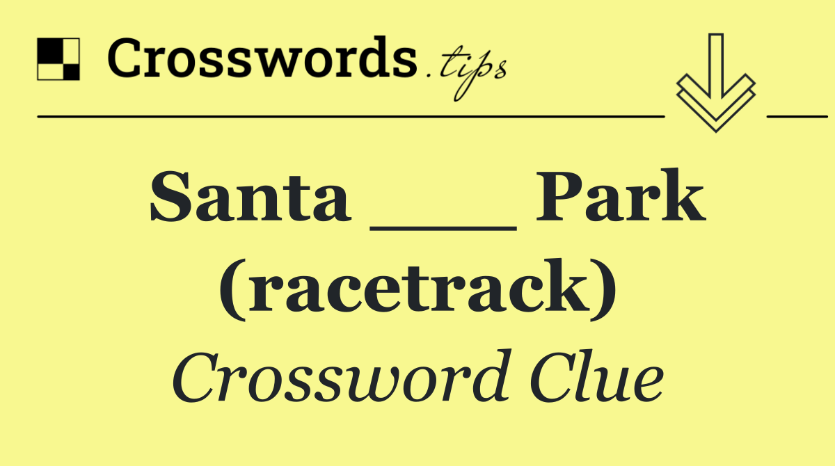 Santa ___ Park (racetrack)