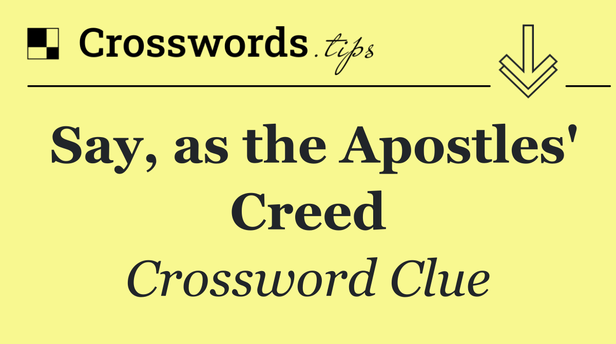 Say, as the Apostles' Creed