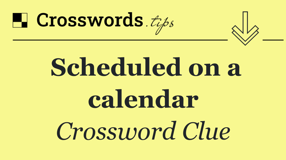 Scheduled on a calendar