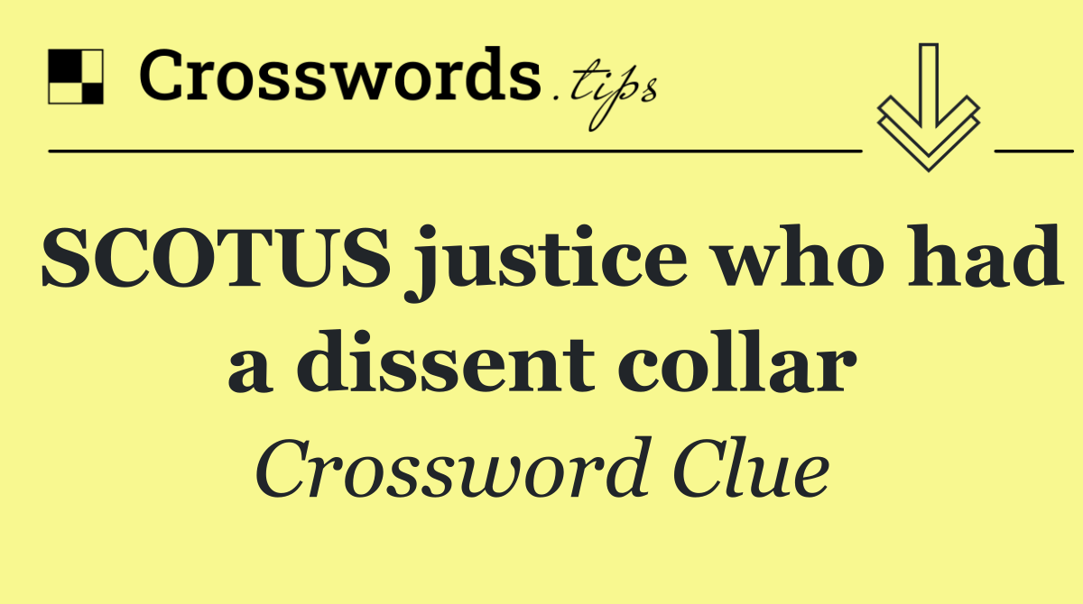 SCOTUS justice who had a dissent collar