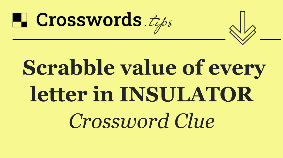 Scrabble value of every letter in INSULATOR