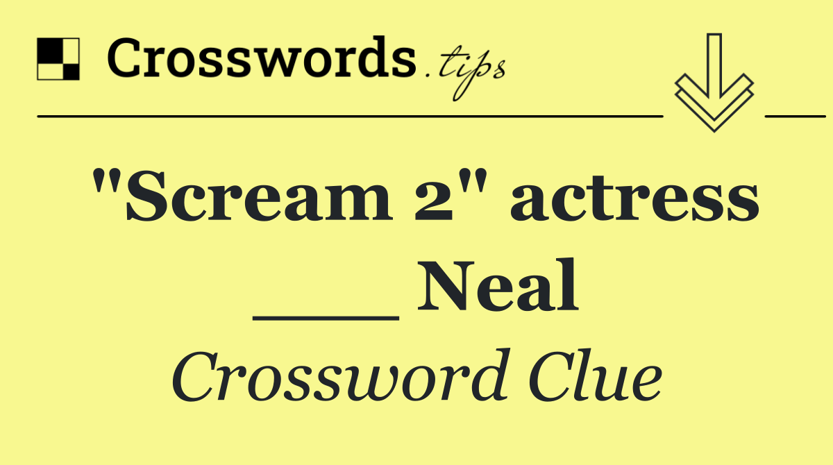 "Scream 2" actress ___ Neal