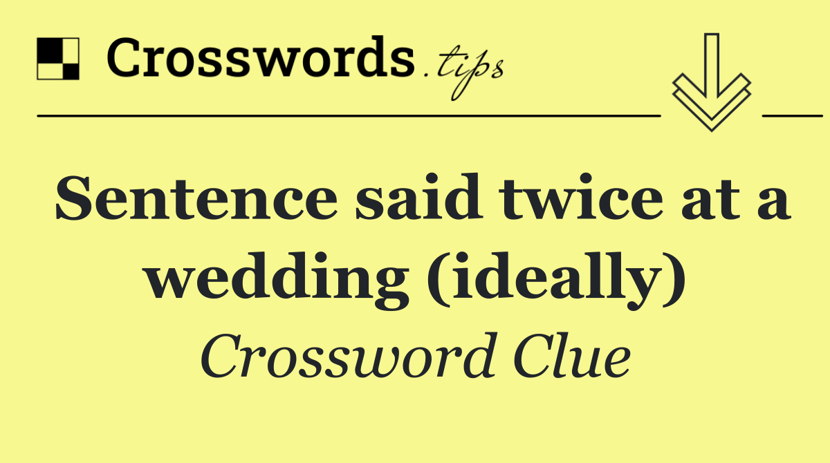 Sentence said twice at a wedding (ideally)