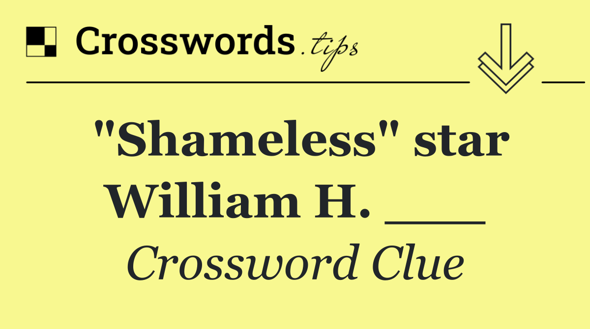 "Shameless" star William H. ___