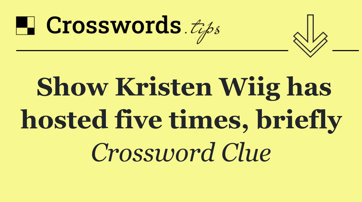 Show Kristen Wiig has hosted five times, briefly