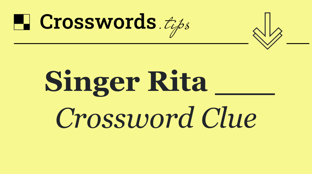 Singer Rita ___