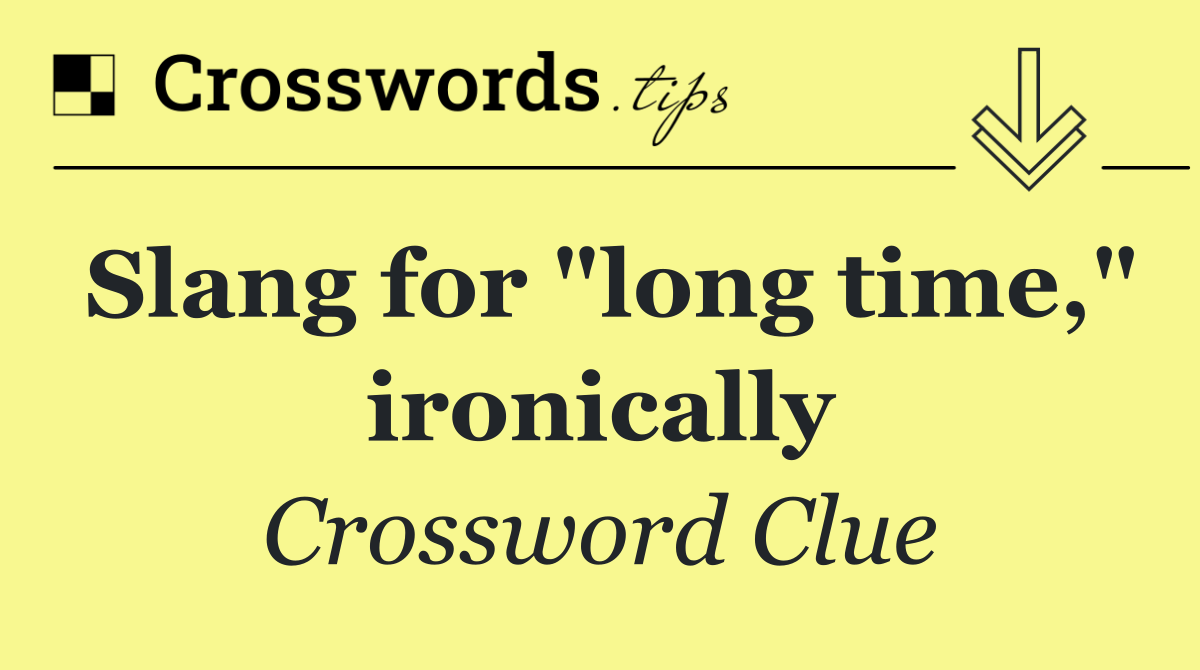 Slang for "long time," ironically