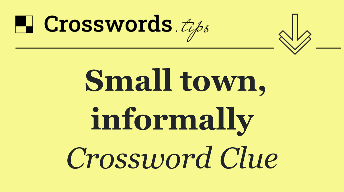 Small town, informally