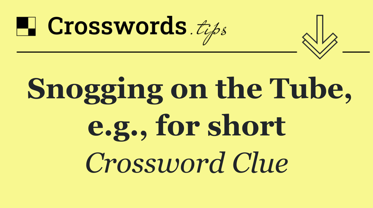 Snogging on the Tube, e.g., for short