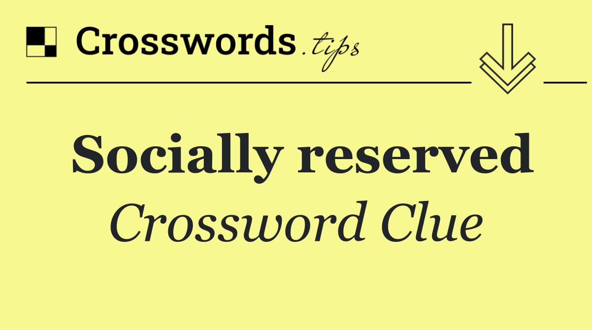 Socially reserved