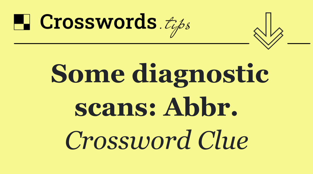 Some diagnostic scans: Abbr.