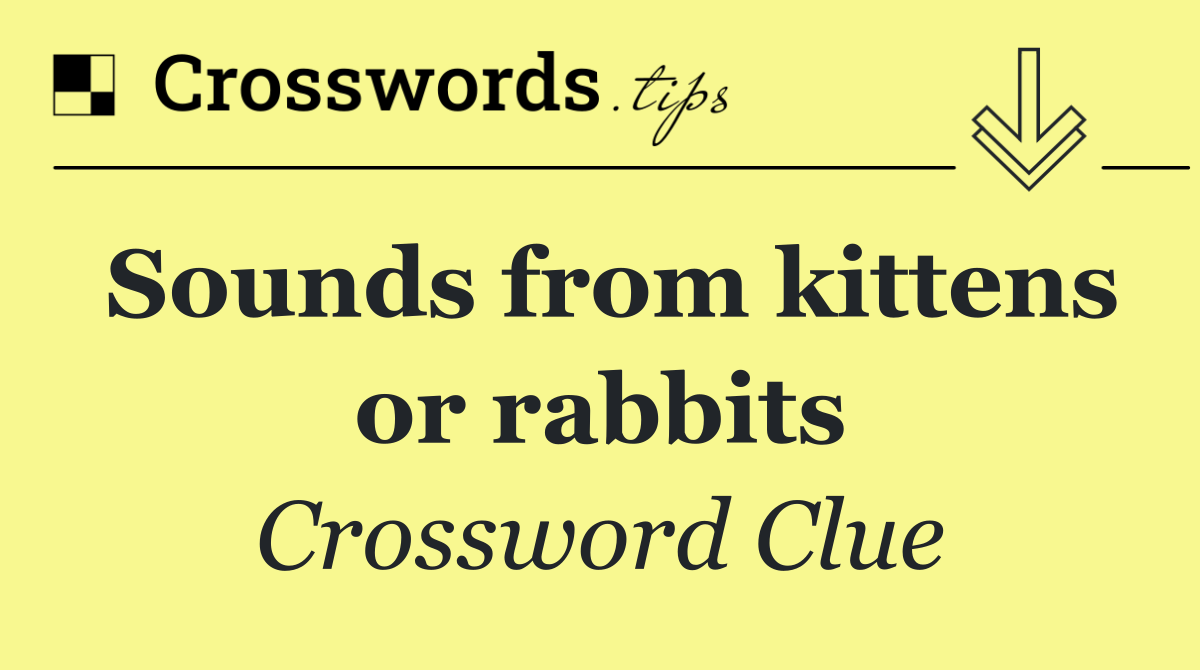 Sounds from kittens or rabbits