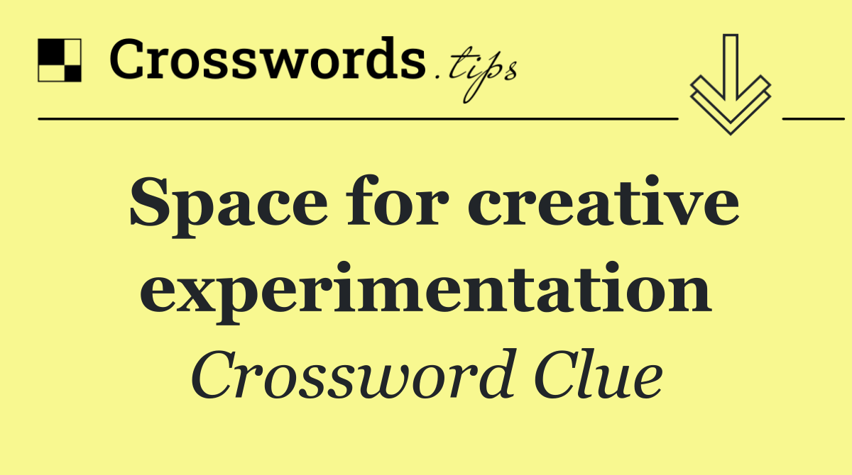 Space for creative experimentation