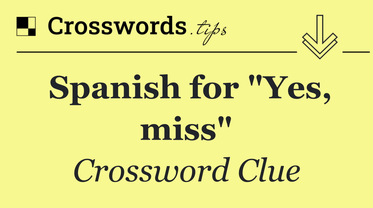 Spanish for "Yes, miss"